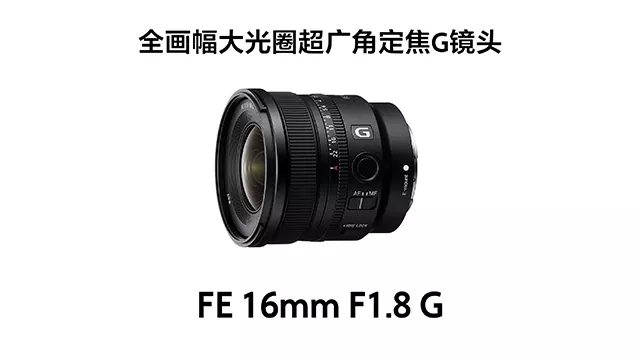 索尼FE 16mm F1.8 G全画幅大光圈超广角镜头发布